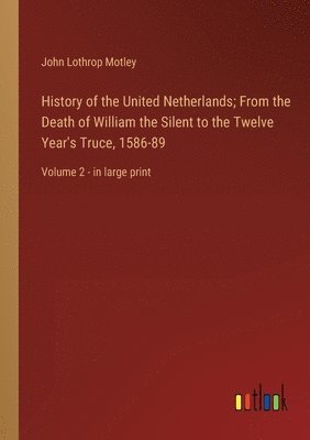 bokomslag History of the United Netherlands; From the Death of William the Silent to the Twelve Year's Truce, 1586-89