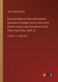 bokomslag Life and Death of John of Barneveld, Advocate of Holland; with a view of the primary causes and movements of the Thirty Years' War, 1609-16