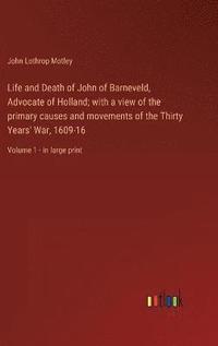 bokomslag Life and Death of John of Barneveld, Advocate of Holland; with a view of the primary causes and movements of the Thirty Years' War, 1609-16