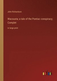 bokomslag Wacousta; a tale of the Pontiac conspiracy; Complet