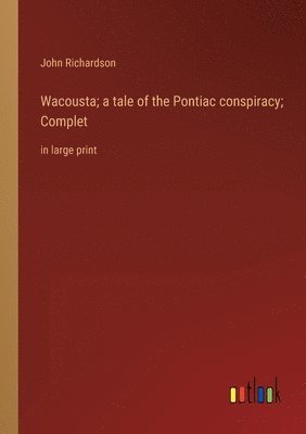 Wacousta; a tale of the Pontiac conspiracy; Complet 1