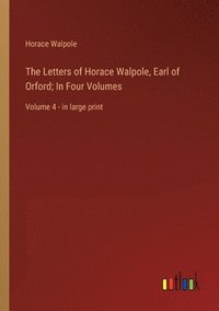 bokomslag The Letters of Horace Walpole, Earl of Orford; In Four Volumes