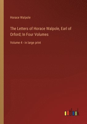 bokomslag The Letters of Horace Walpole, Earl of Orford; In Four Volumes