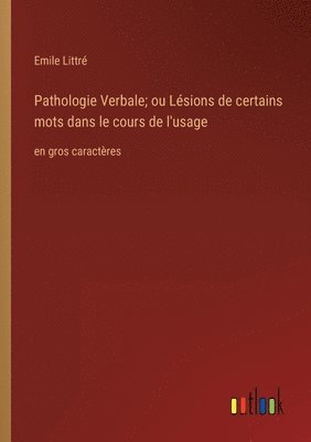 Pathologie Verbale; ou Lesions de certains mots dans le cours de l'usage 1