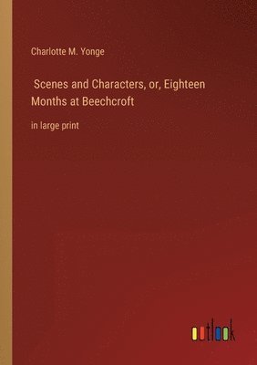 Charlotte M Yonge, Charlotte M. Yonge - Scenes and Characters, or, Eighteen Months at Beechcroft, Häftad