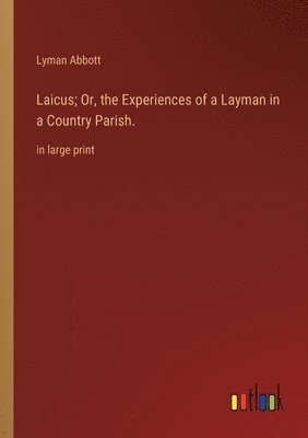 Laicus; Or, the Experiences of a Layman in a Country Parish. 1