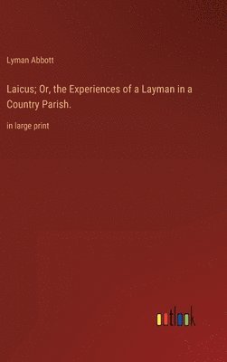 Laicus; Or, the Experiences of a Layman in a Country Parish.