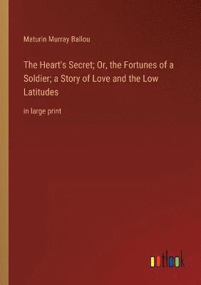 bokomslag Heart's Secret; Or, the Fortunes of a Soldier; a Story of Love and the Low Latitudes