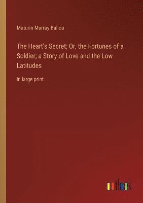 bokomslag The Heart's Secret; Or, the Fortunes of a Soldier; a Story of Love and the Low Latitudes