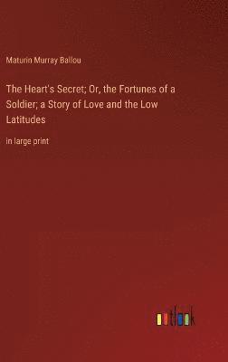 Maturin Murray Ballou - Heart's Secret; Or, the Fortunes of a Soldier; a Story of Love and the Low Latitudes, Inbunden