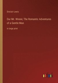 bokomslag Our Mr. Wrenn; The Romantic Adventures of a Gentle Man