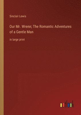 bokomslag Our Mr. Wrenn; The Romantic Adventures of a Gentle Man