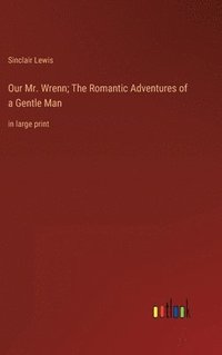 bokomslag Our Mr. Wrenn; The Romantic Adventures of a Gentle Man