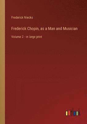 Frederick Chopin, as a Man and Musician 1