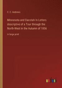 bokomslag Minnesota and Dacotah In Letters descriptive of a Tour through the North-West in the Autumn of 1856