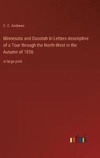 bokomslag Minnesota and Dacotah In Letters descriptive of a Tour through the North-West in the Autumn of 1856