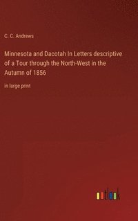 bokomslag Minnesota and Dacotah In Letters descriptive of a Tour through the North-West in the Autumn of 1856