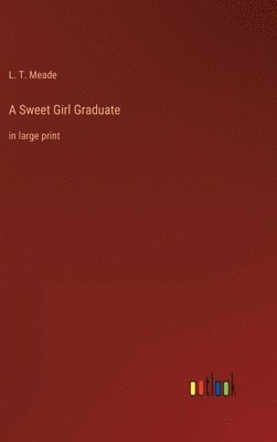 L T Meade - Sweet Girl Graduate, Inbunden