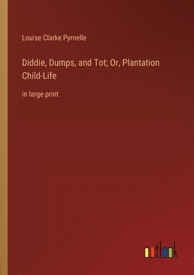 bokomslag Diddie, Dumps, and Tot; Or, Plantation Child-Life