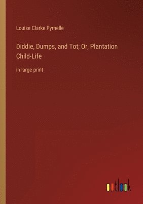 Diddie, Dumps, and Tot; Or, Plantation Child-Life