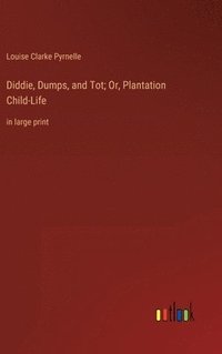 bokomslag Diddie, Dumps, and Tot; Or, Plantation Child-Life