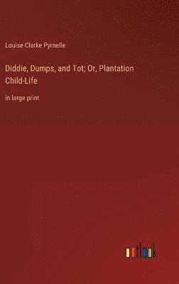 Diddie, Dumps, and Tot; Or, Plantation Child-Life