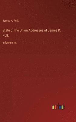 James K Polk - State of the Union Addresses of James K. Polk, Inbunden
