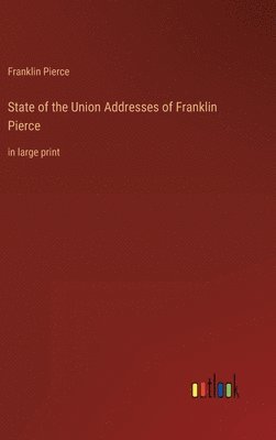 Franklin Pierce - State of the Union Addresses of Franklin Pierce, Inbunden