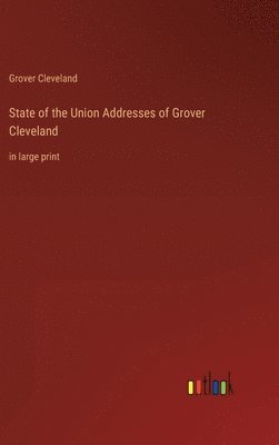 Grover Cleveland - State of the Union Addresses of Grover Cleveland, Inbunden