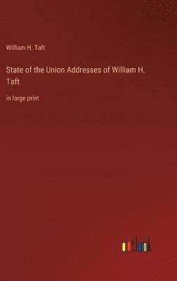 William H Taft, William H. Taft - State of the Union Addresses of William H. Taft, Inbunden