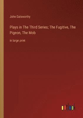 bokomslag Plays in The &#1058;hird Series; The Fugitive, The Pigeon, The Mob