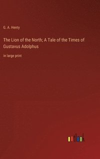 bokomslag Lion of the North; A Tale of the Times of Gustavus Adolphus