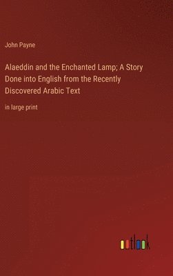 bokomslag Alaeddin and the Enchanted Lamp; A Story Done into English from the Recently Discovered Arabic Text