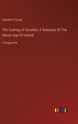 bokomslag The Coming of Cuculain; A Romance Of The Heroic Age Of Ireland