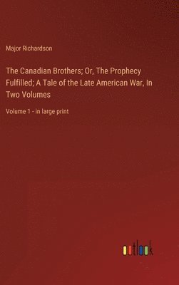 bokomslag The Canadian Brothers; Or, The Prophecy Fulfilled; A Tale of the Late American War, In Two Volumes