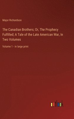 Major Richardson - Canadian Brothers; Or, The Prophecy Fulfilled; A Tale of the Late American War, In Two Volumes, Inbunden