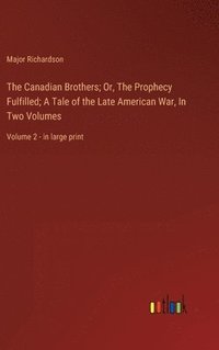 bokomslag The Canadian Brothers; Or, The Prophecy Fulfilled; A Tale of the Late American War, In Two Volumes