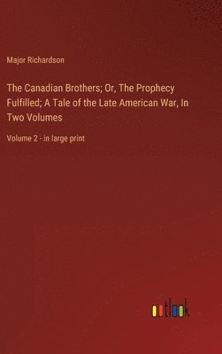 Major Richardson - Canadian Brothers; Or, The Prophecy Fulfilled; A Tale of the Late American War, In Two Volumes, Inbunden