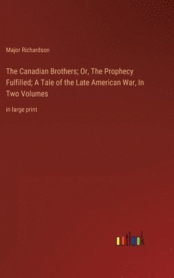 Major Richardson - Canadian Brothers; Or, The Prophecy Fulfilled; A Tale of the Late American War, In Two Volumes, Inbunden