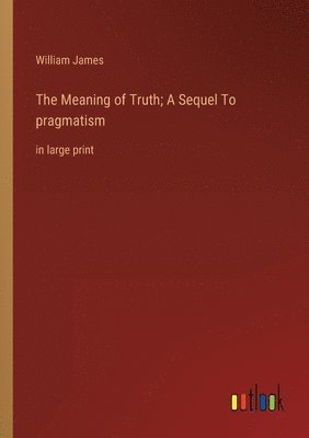Meaning of Truth; A Sequel To pragmatism 1