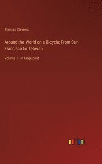 bokomslag Around the World on a Bicycle; From San Francisco to Teheran