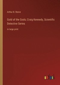 bokomslag Gold of the Gods; Craig Kennedy, Scientific Detective Series