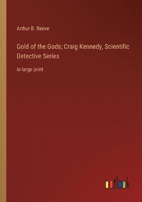 bokomslag Gold of the Gods; Craig Kennedy, Scientific Detective Series