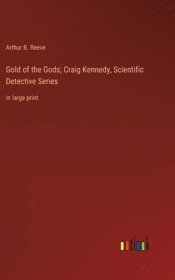 bokomslag Gold of the Gods; Craig Kennedy, Scientific Detective Series