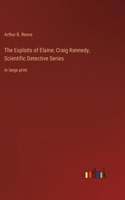 bokomslag The Exploits of Elaine; Craig Kennedy, Scientific Detective Series