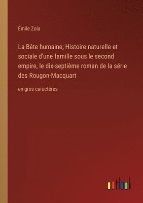 bokomslag Bête humaine; Histoire naturelle et sociale d'une famille sous le second empire, le dix-septième roman de la série des Rougon-Macquart