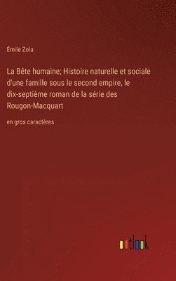 bokomslag Bête humaine; Histoire naturelle et sociale d'une famille sous le second empire, le dix-septième roman de la série des Rougon-Macquart