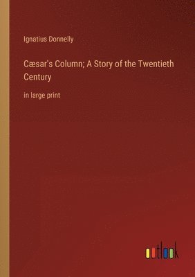 Cæsar's Column; A Story of the Twentieth Century