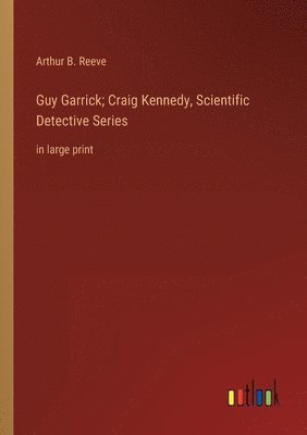 bokomslag Guy Garrick; Craig Kennedy, Scientific Detective Series