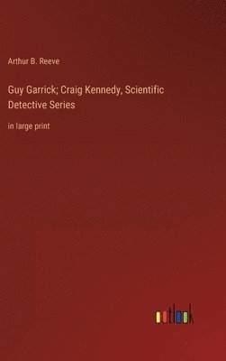 Guy Garrick; Craig Kennedy, Scientific Detective Series 1